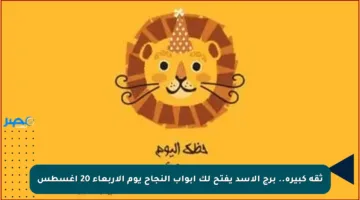 ثقة كبيرة.. برج الأسد يفتح لك أبواب النجاح يوم الأربعاء 20 أغسطس